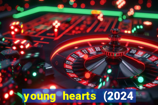 young hearts (2024 assistir online gratis)